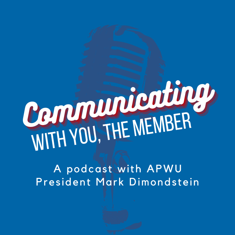 Communicating with you, the member; a podcast from APWU President Mark Dimondstein