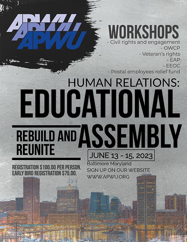 Human Relations: Educational Assembly. Rebuild and Reunite. June 13-15, 2023. Baltimore, MD. Sign up on our website www.apwu.org. Registration $100 per person. Early bird registration $75.00.