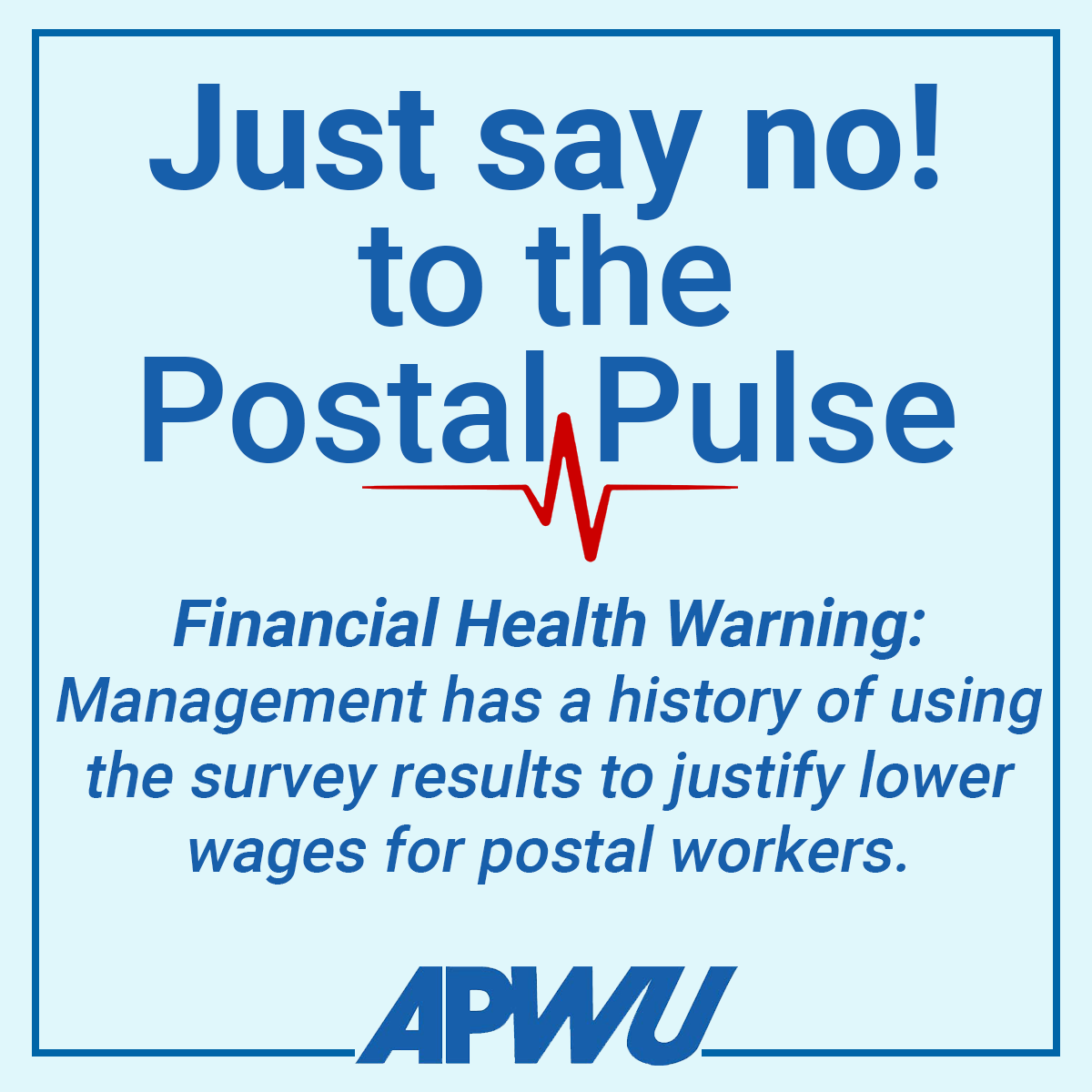 Just say no to the postal pulse. Financial Health Warning: Management has a history of using the survey results to justify lower wages for postal workers.