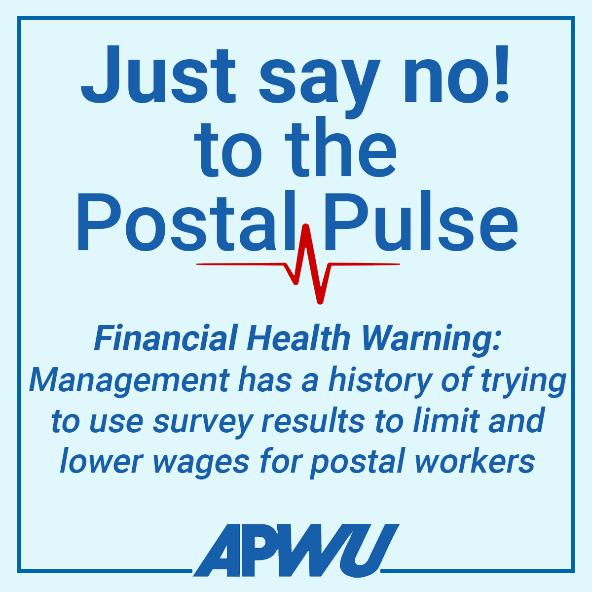 Just say no to the postal pulse. Financial Health Warning: Management has a history of using the survey results to justify lower wages for postal workers.